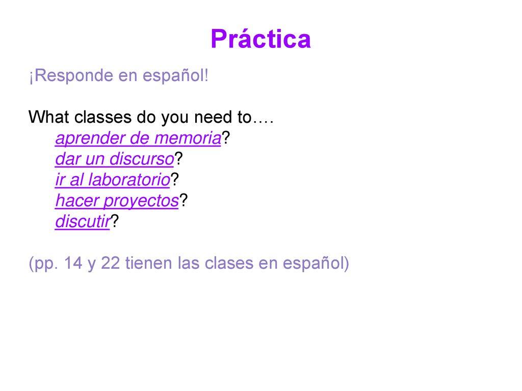 Práctica ¡Responde en español! What classes do you need to….