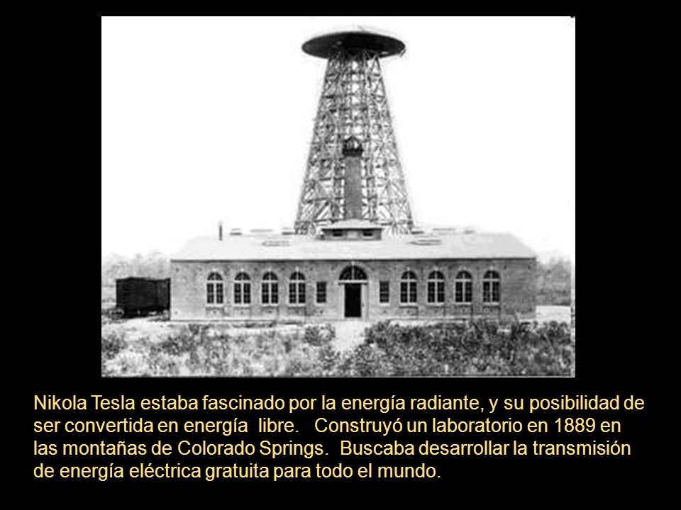 Nikola Tesla estaba fascinado por la energía radiante, y su posibilidad de ser convertida en energía libre.