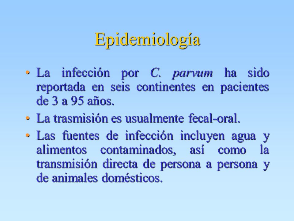Epidemiología La infección por C. parvum ha sido reportada en seis continentes en pacientes de 3 a 95 años.