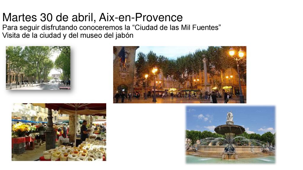 Martes 30 de abril, Aix-en-Provence Para seguir disfrutando conoceremos la Ciudad de las Mil Fuentes Visita de la ciudad y del museo del jabón