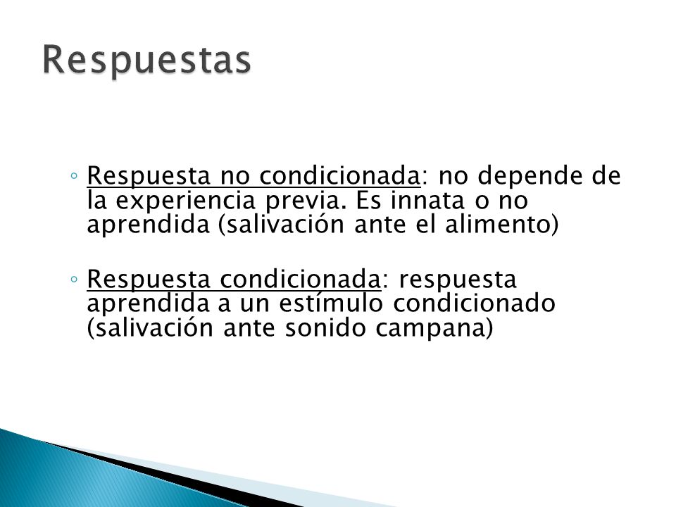 Respuestas Respuesta no condicionada: no depende de la experiencia previa. Es innata o no aprendida (salivación ante el alimento)