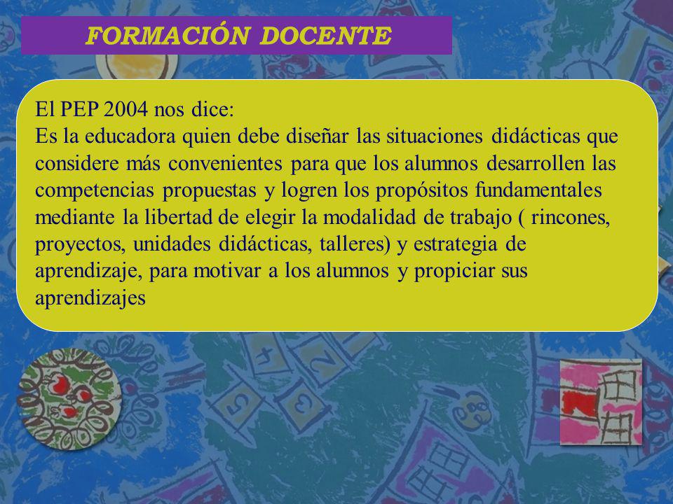 FORMACIÓN DOCENTE El PEP 2004 nos dice: