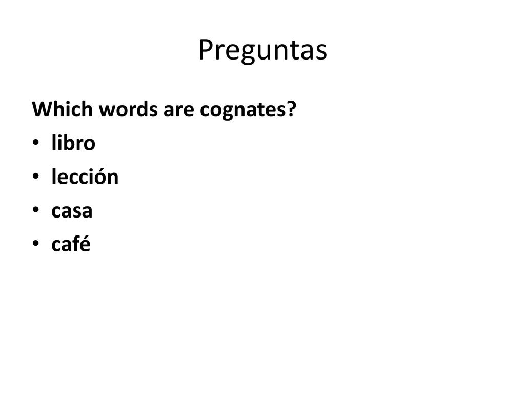 Preguntas Which words are cognates libro lección casa café
