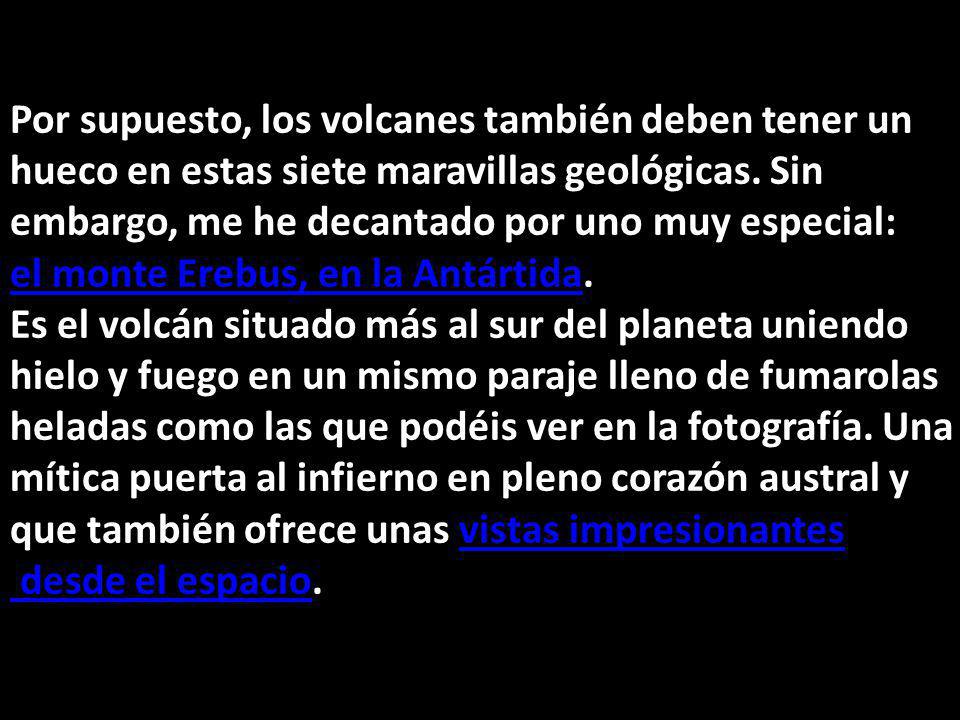 Por supuesto, los volcanes también deben tener un hueco en estas siete maravillas geológicas. Sin embargo, me he decantado por uno muy especial: