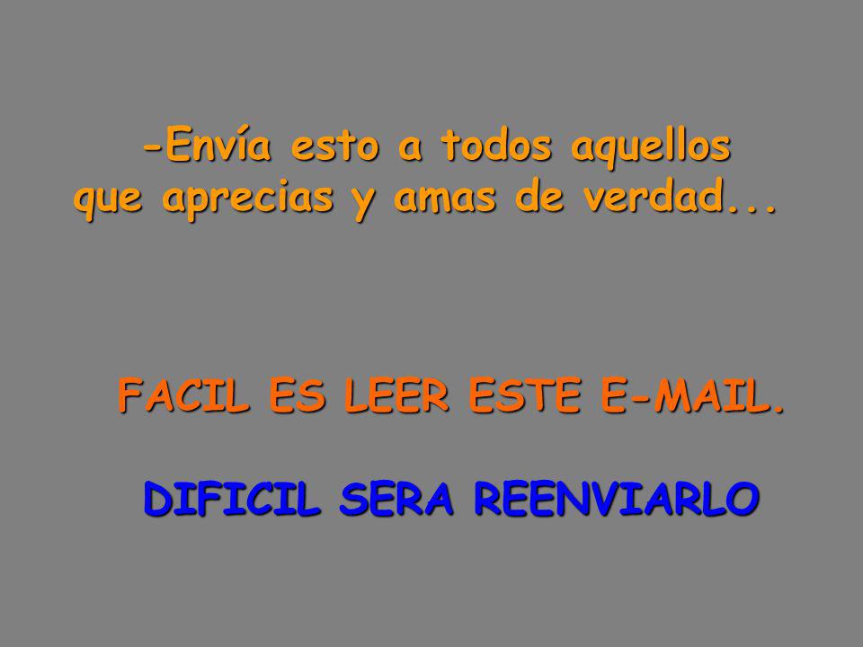 -Envía esto a todos aquellos que aprecias y amas de verdad...