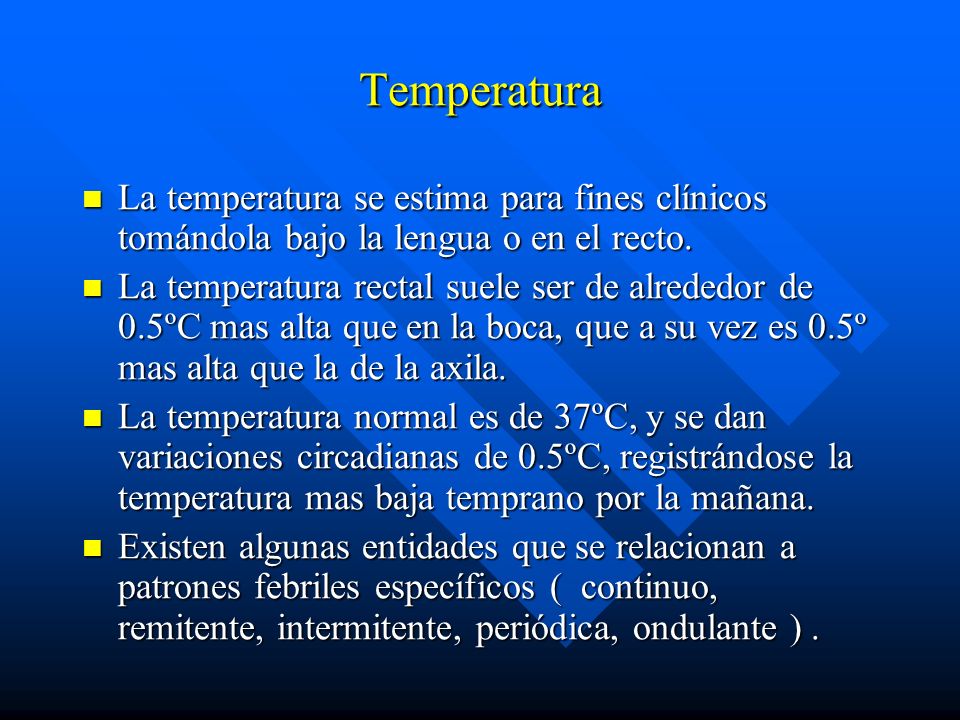 Temperatura La temperatura se estima para fines clínicos tomándola bajo la lengua o en el recto.