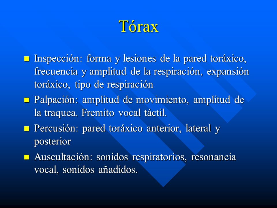 Tórax Inspección: forma y lesiones de la pared toráxico, frecuencia y amplitud de la respiración, expansión toráxico, tipo de respiración.