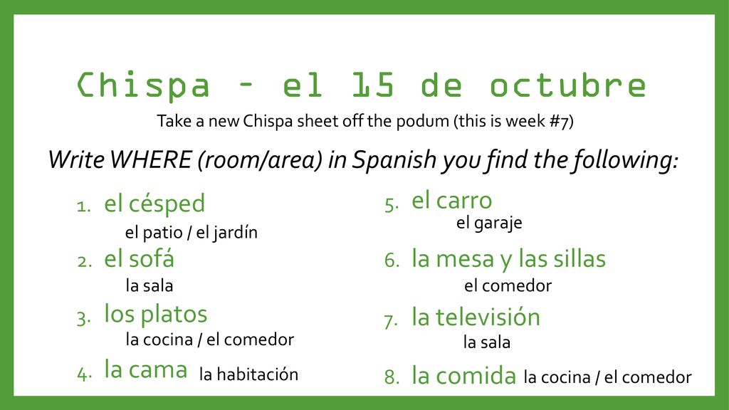 Chispa – el 15 de octubre Take a new Chispa sheet off the podum (this is week #7) Write WHERE (room/area) in Spanish you find the following:
