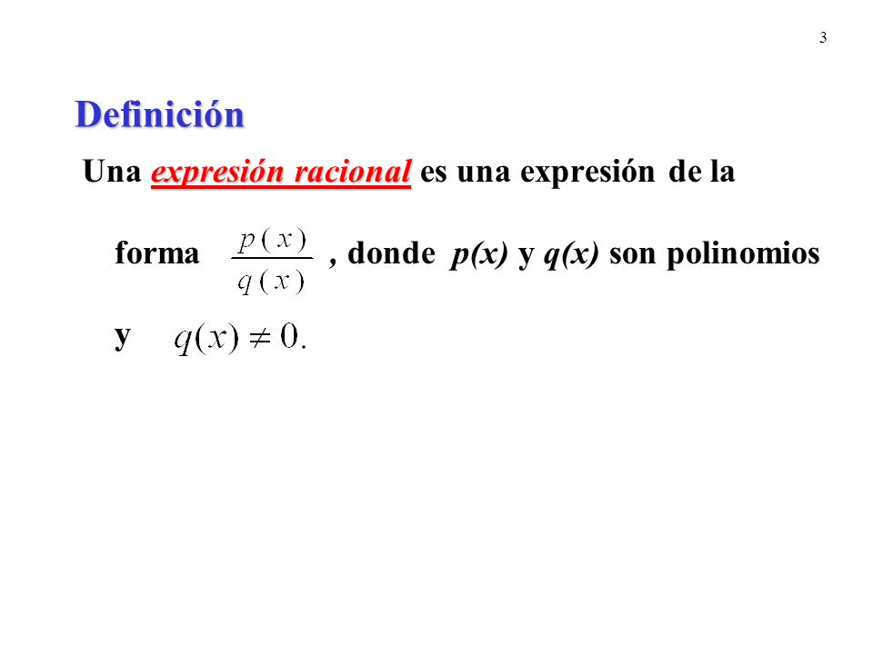 Definición Una expresión racional es una expresión de la forma , donde p(x) y q(x) son polinomios y.