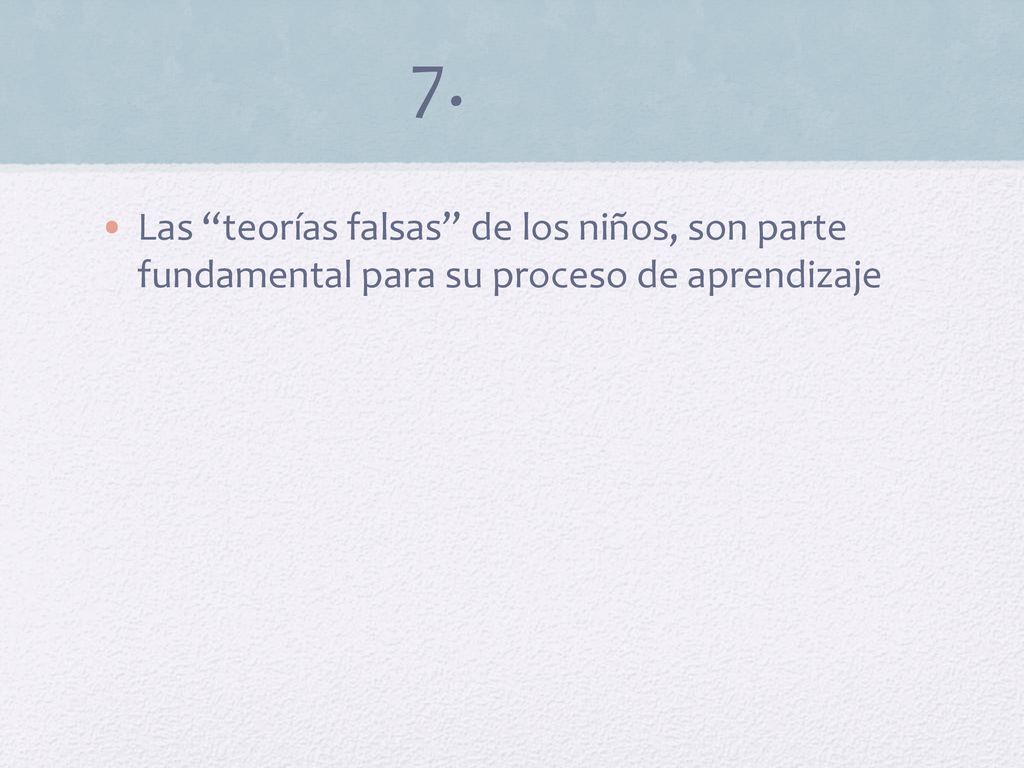 7. Las teorías falsas de los niños, son parte fundamental para su proceso de aprendizaje