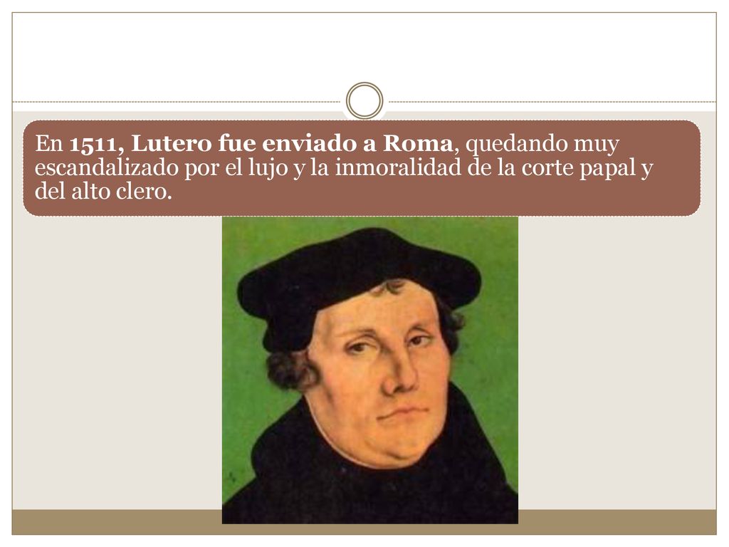 En 1511, Lutero fue enviado a Roma, quedando muy escandalizado por el lujo y la inmoralidad de la corte papal y del alto clero.