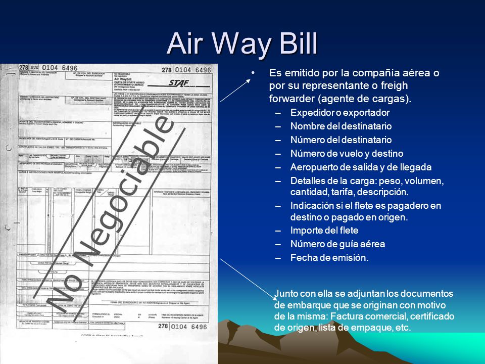 Air Way Bill Es emitido por la compañía aérea o por su representante o freigh forwarder (agente de cargas).
