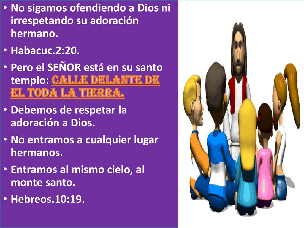No sigamos ofendiendo a Dios ni irrespetando su adoración hermano.