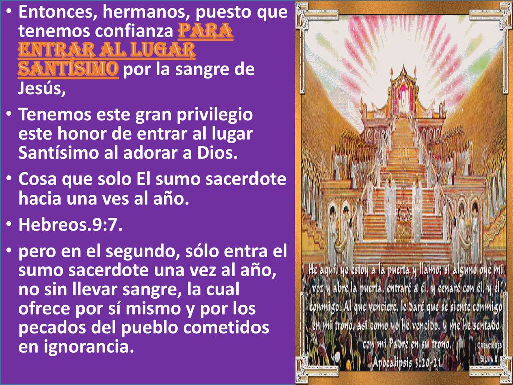 Entonces, hermanos, puesto que tenemos confianza para entrar al Lugar Santísimo por la sangre de Jesús,
