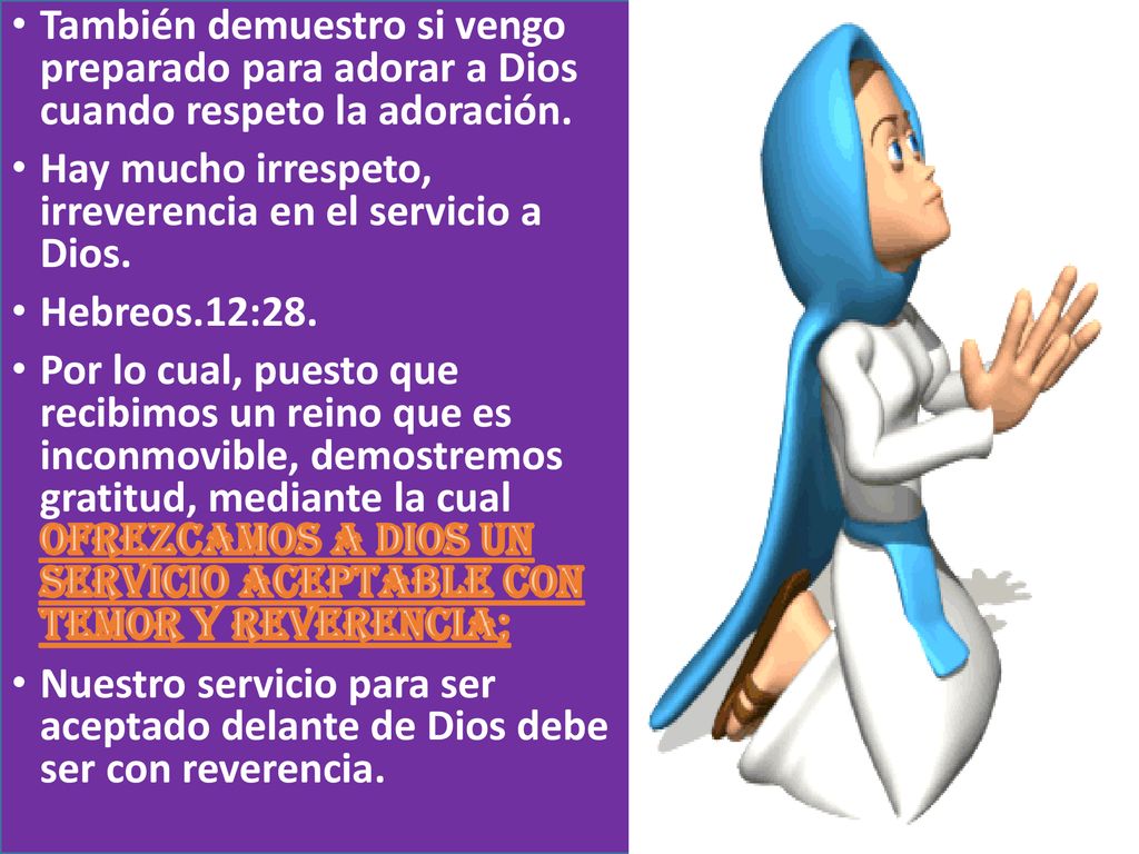 También demuestro si vengo preparado para adorar a Dios cuando respeto la adoración.