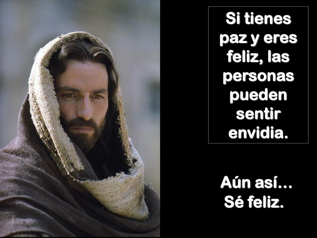 Si tienes paz y eres feliz, las personas pueden sentir envidia.