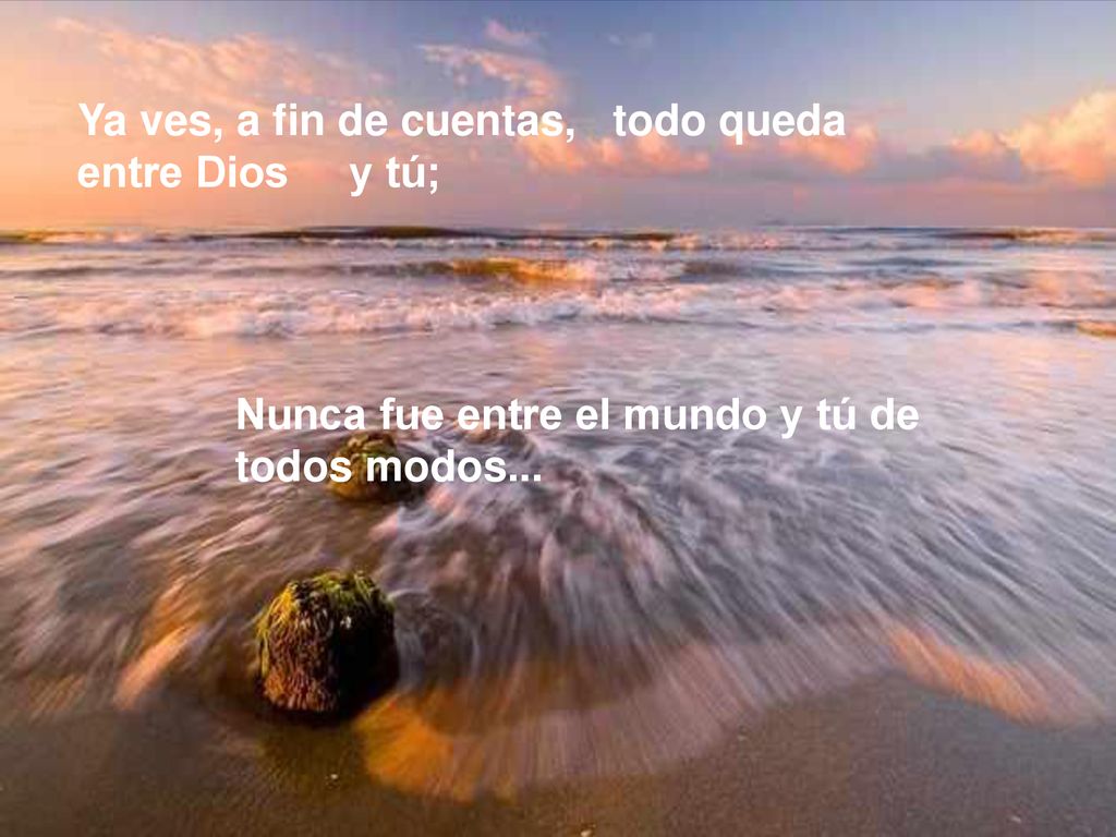 Ya ves, a fin de cuentas, todo queda entre Dios y tú;