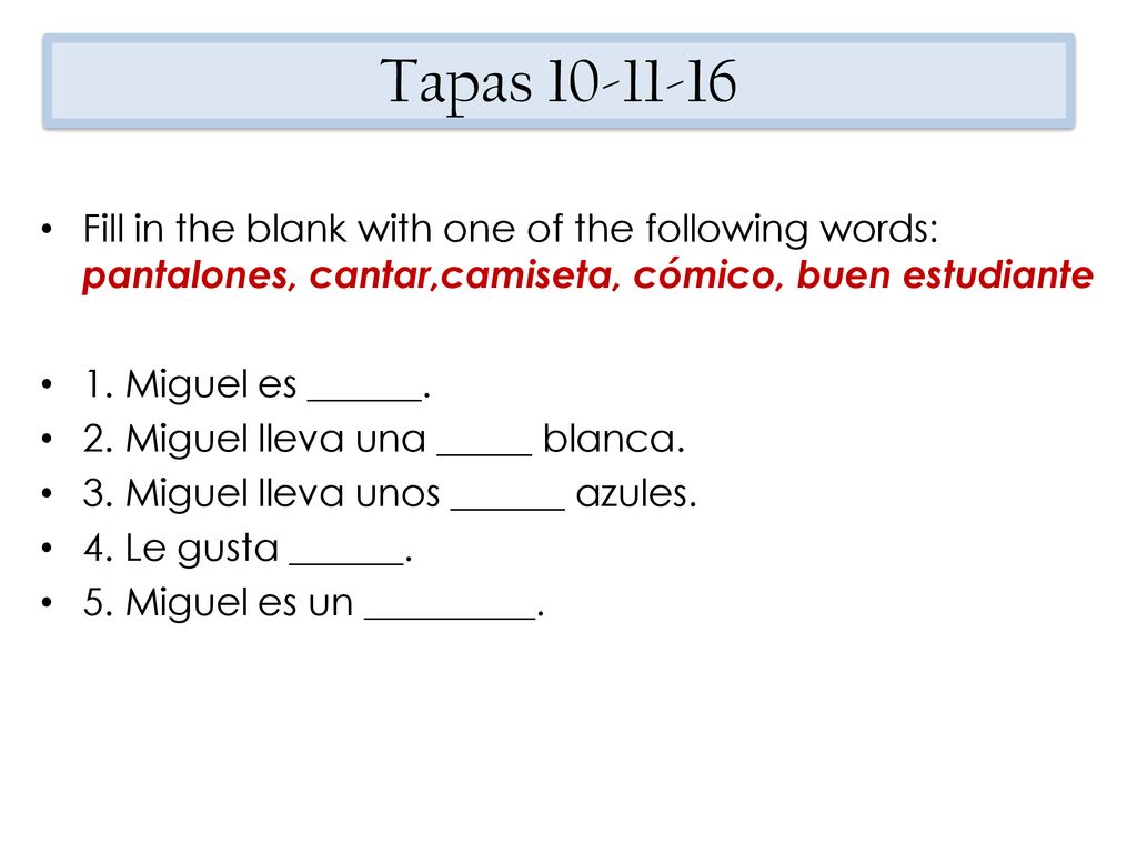 Tapas Fill in the blank with one of the following words: pantalones, cantar,camiseta, cómico, buen estudiante.