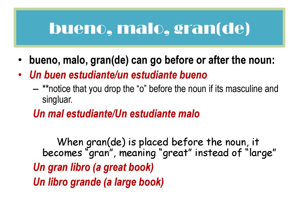 bueno, malo, gran(de) bueno, malo, gran(de) can go before or after the noun: Un buen estudiante/un estudiante bueno.