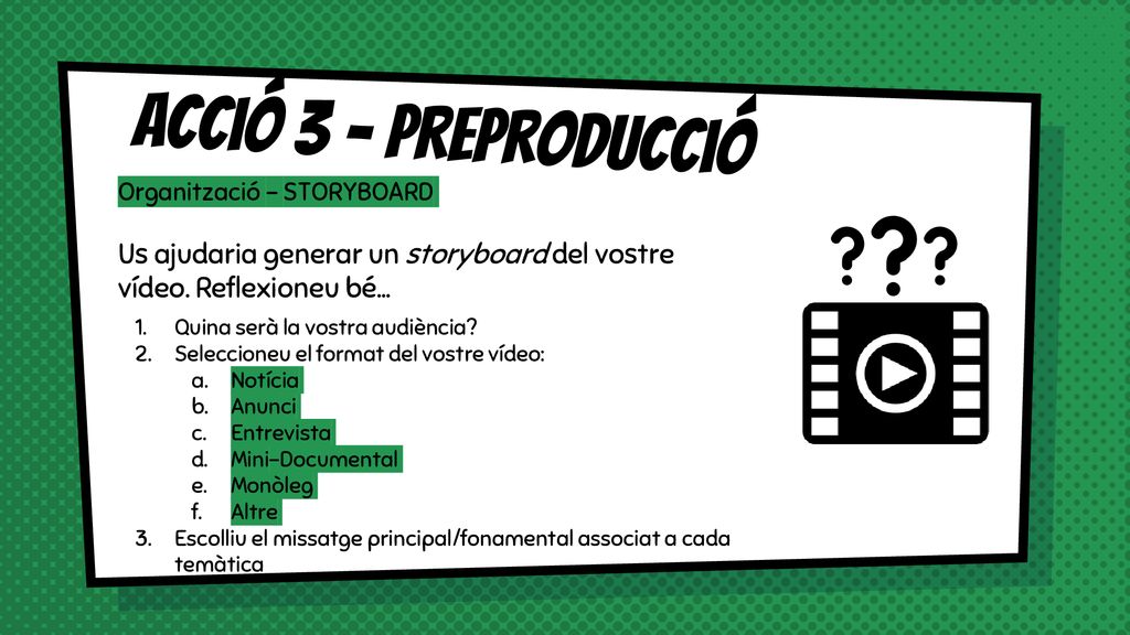 Acció 3 - Preproducció Organització - STORYBOARD. Us ajudaria generar un storyboard del vostre vídeo. Reflexioneu bé...