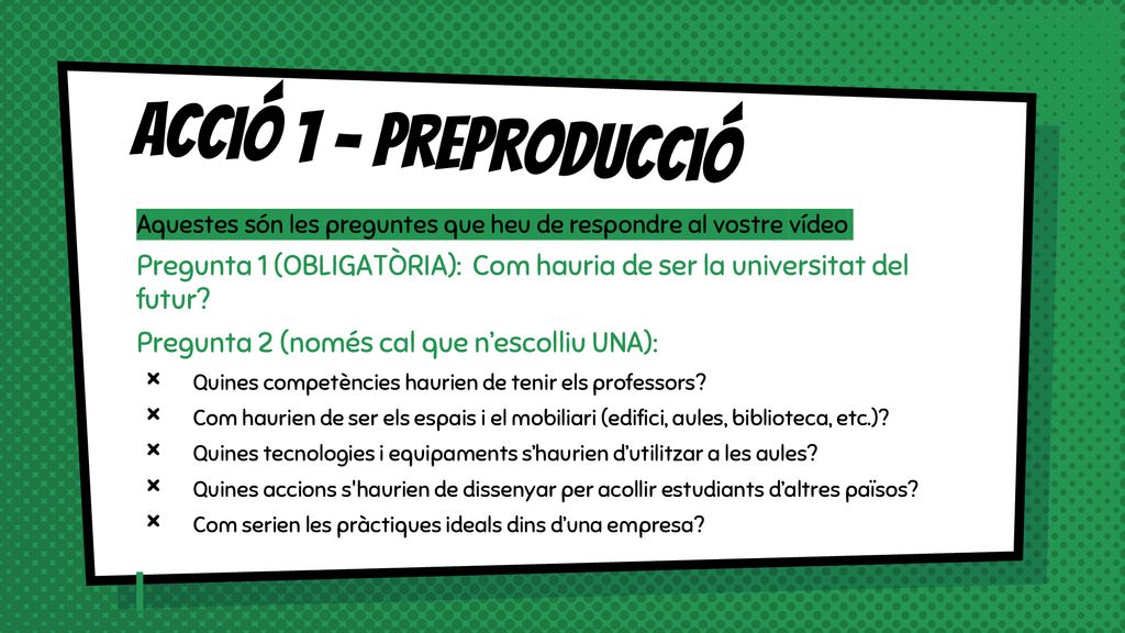 Acció 1 - Preproducció Aquestes són les preguntes que heu de respondre al vostre vídeo.