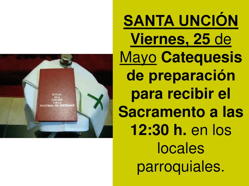 SANTA UNCIÓN Viernes, 25 de Mayo Catequesis de preparación para recibir el Sacramento a las 12:30 h.