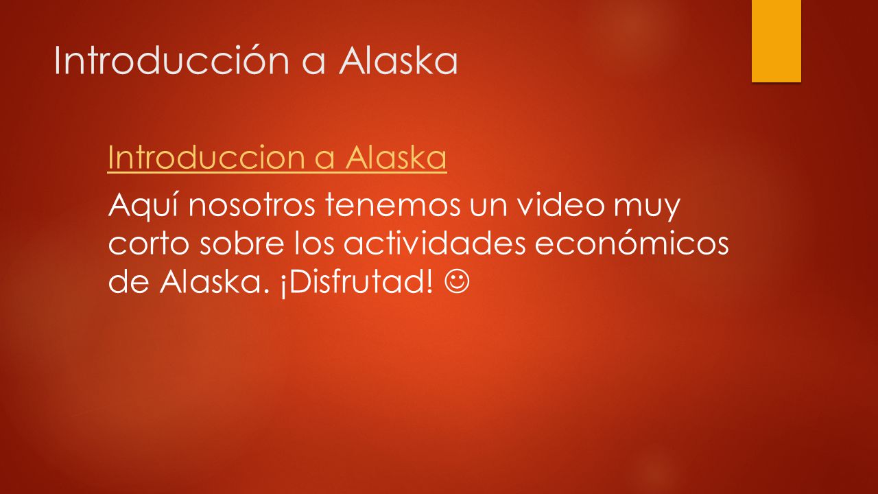 Introducción a Alaska Introduccion a Alaska Aquí nosotros tenemos un video muy corto sobre los actividades económicos de Alaska.