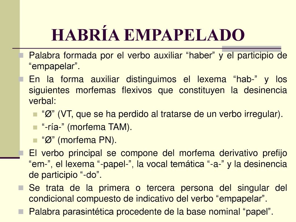 HABRÍA EMPAPELADO Palabra formada por el verbo auxiliar haber y el participio de empapelar .
