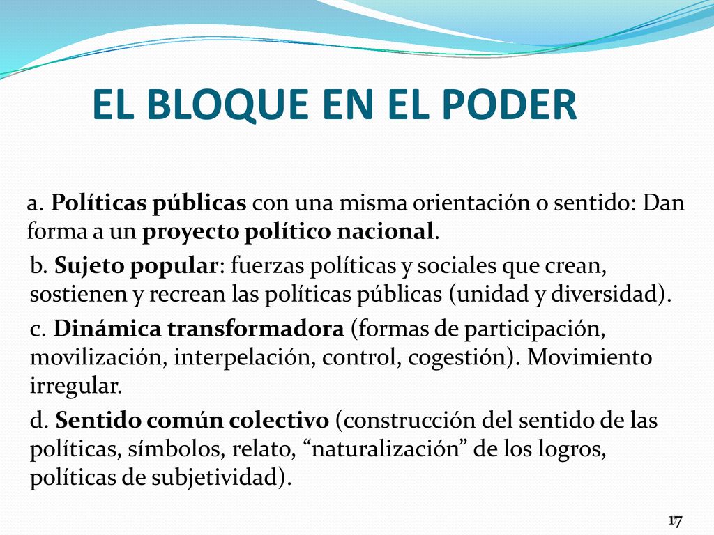 EL BLOQUE EN EL PODER a. Políticas públicas con una misma orientación o sentido: Dan forma a un proyecto político nacional.