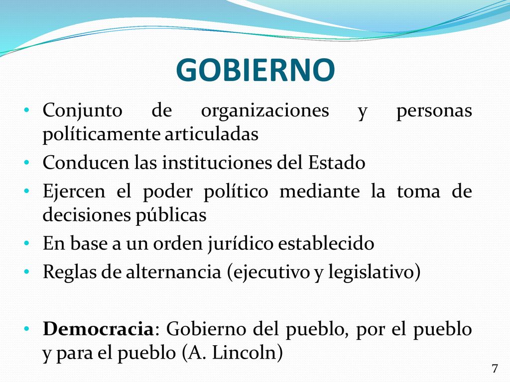 GOBIERNO Conjunto de organizaciones y personas políticamente articuladas. Conducen las instituciones del Estado.