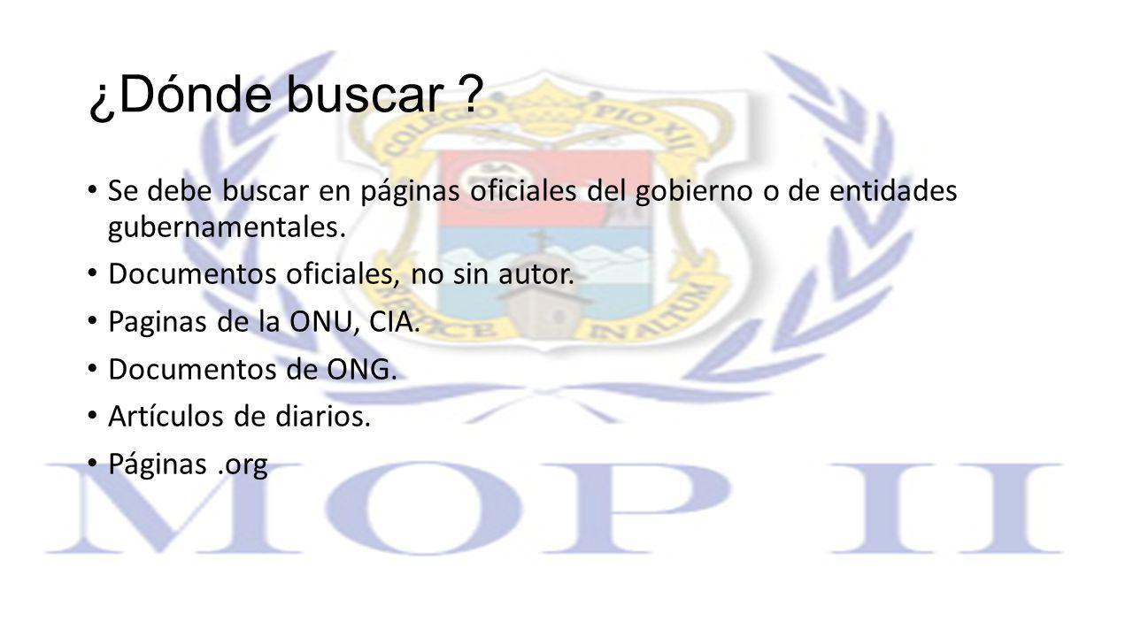 ¿Dónde buscar Se debe buscar en páginas oficiales del gobierno o de entidades gubernamentales. Documentos oficiales, no sin autor.