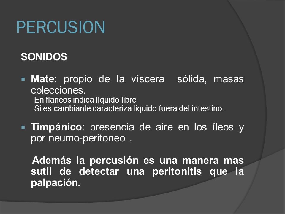 PERCUSION SONIDOS. Mate: propio de la víscera sólida, masas colecciones. En flancos indica líquido libre.