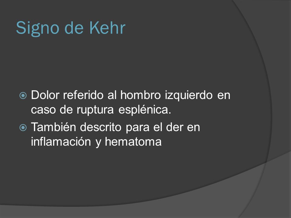 Signo de Kehr Dolor referido al hombro izquierdo en caso de ruptura esplénica.
