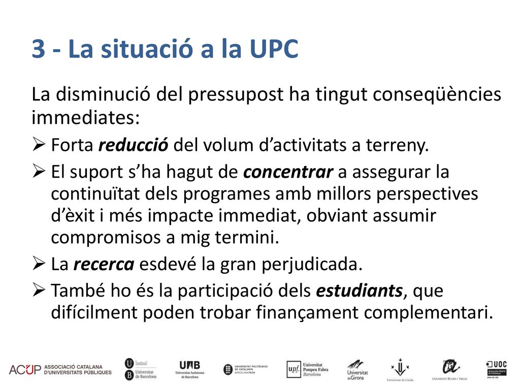 3 - La situació a la UPC La disminució del pressupost ha tingut conseqüències immediates: Forta reducció del volum d’activitats a terreny.