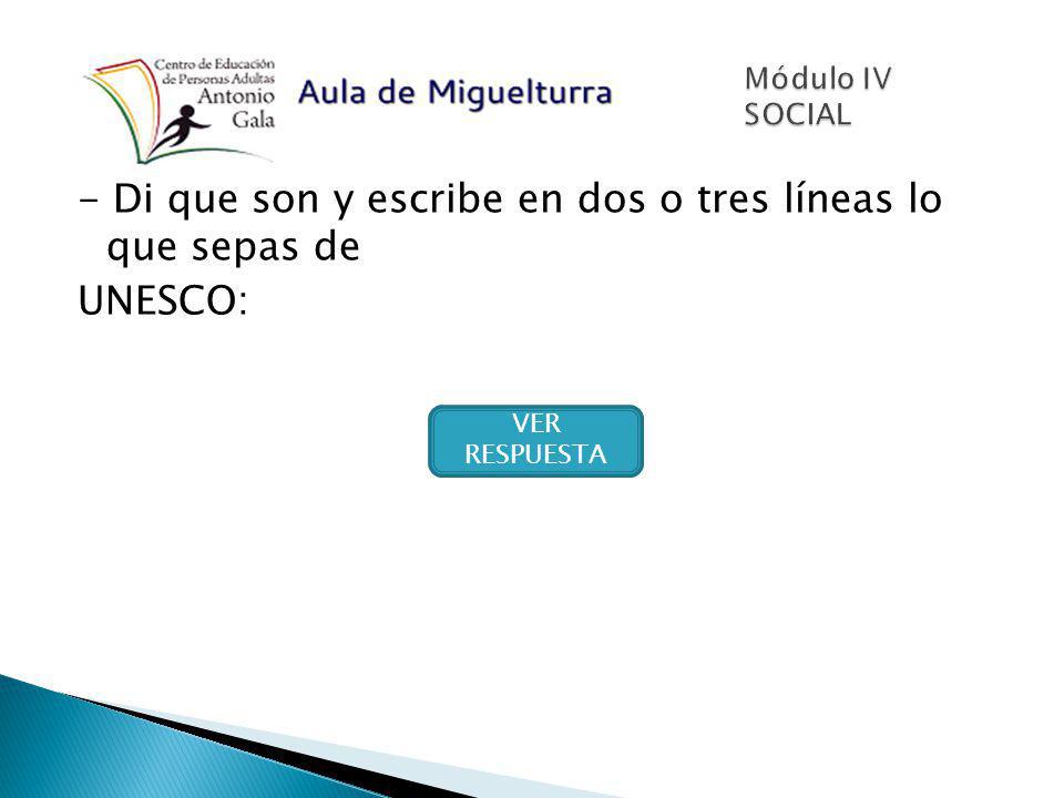 - Di que son y escribe en dos o tres líneas lo que sepas de UNESCO: