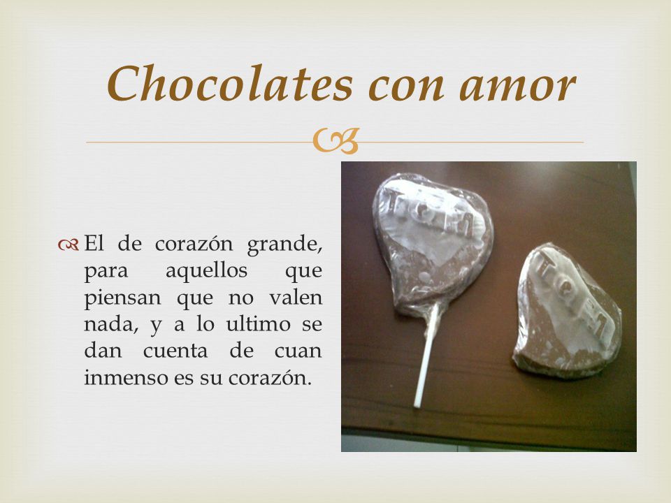 Chocolates con amor El de corazón grande, para aquellos que piensan que no valen nada, y a lo ultimo se dan cuenta de cuan inmenso es su corazón.