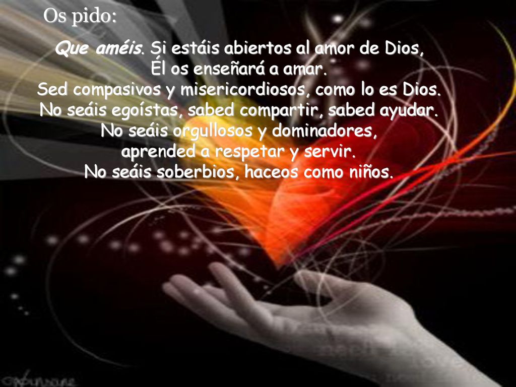 Os pido: Que améis. Si estáis abiertos al amor de Dios, Él os enseñará a amar. Sed compasivos y misericordiosos, como lo es Dios.
