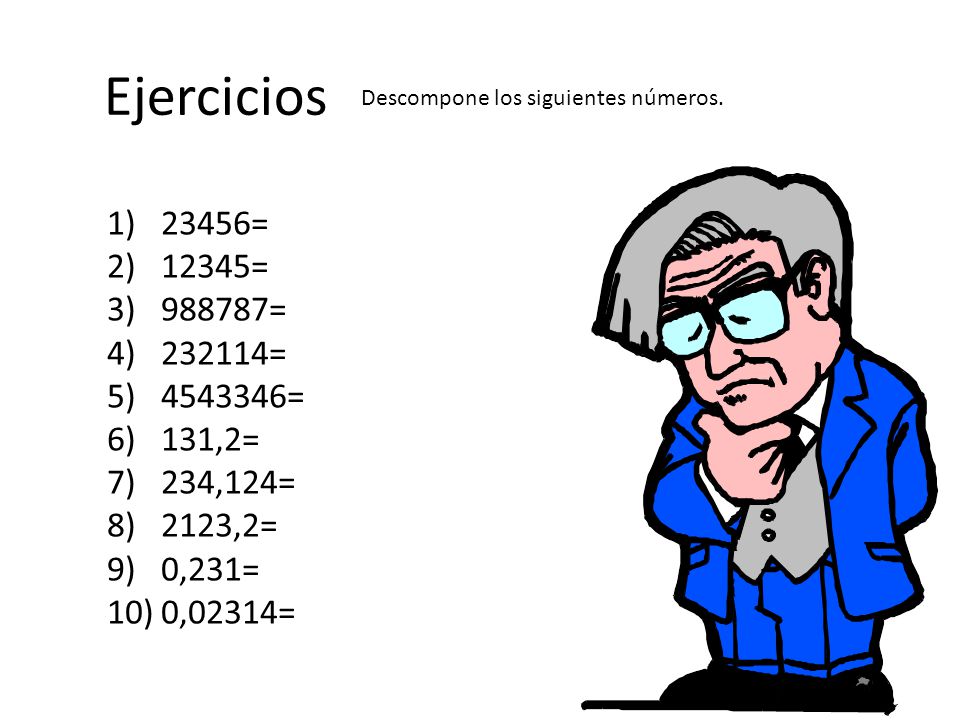Ejercicios Descompone los siguientes números = 12345= = = = 131,2= 234,124=