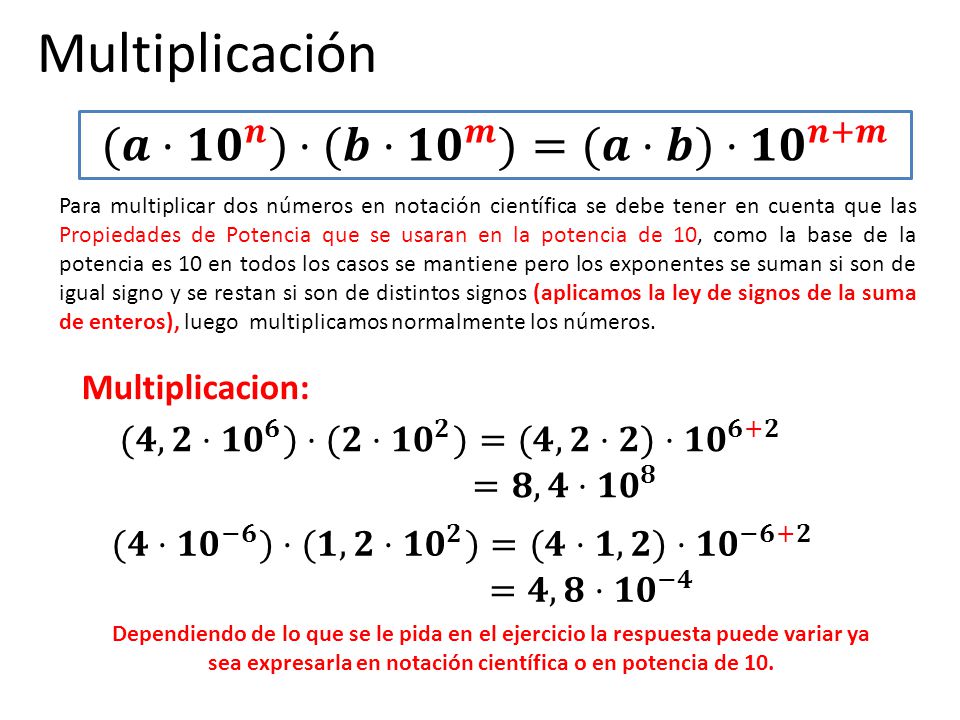 Multiplicación (𝒂⋅ 𝟏𝟎 𝒏 )⋅(𝒃⋅ 𝟏𝟎 𝒎 )=(𝒂⋅𝒃)⋅ 𝟏𝟎 𝒏+𝒎 Multiplicacion:
