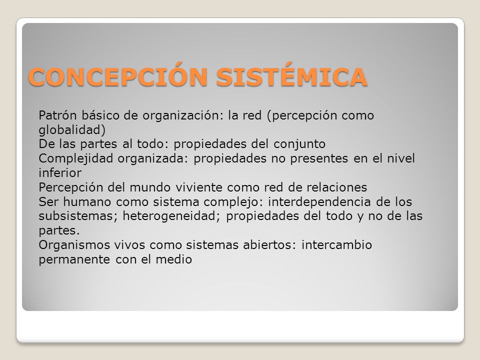 CONCEPCIÓN SISTÉMICA Patrón básico de organización: la red (percepción como globalidad) De las partes al todo: propiedades del conjunto.