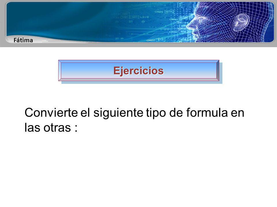 Convierte el siguiente tipo de formula en las otras :