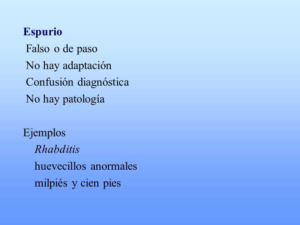 Espurio Falso o de paso. No hay adaptación. Confusión diagnóstica. No hay patología. Ejemplos. Rhabditis.