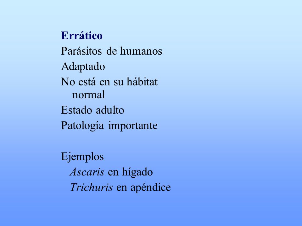 Errático Parásitos de humanos. Adaptado. No está en su hábitat normal. Estado adulto. Patología importante.