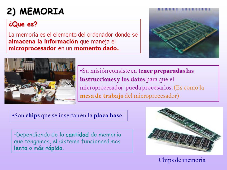 2) MEMORIA ¿Que es La memoria es el elemento del ordenador donde se almacena la información que maneja el microprocesador en un momento dado.