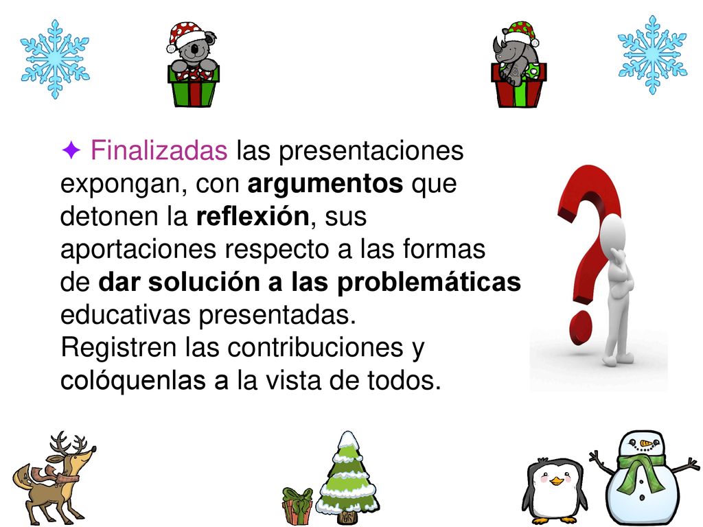 ✦ Finalizadas las presentaciones expongan, con argumentos que detonen la reflexión, sus aportaciones respecto a las formas de dar solución a las problemáticas educativas presentadas.