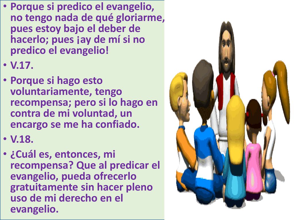 Porque si predico el evangelio, no tengo nada de qué gloriarme, pues estoy bajo el deber de hacerlo; pues ¡ay de mí si no predico el evangelio!
