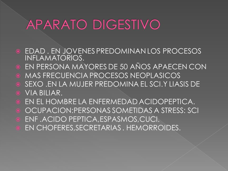 APARATO DIGESTIVO EDAD . EN JOVENES PREDOMINAN LOS PROCESOS INFLAMATORIOS. EN PERSONA MAYORES DE 50 AÑOS APAECEN CON.