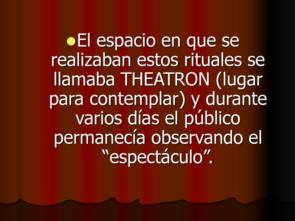 El espacio en que se realizaban estos rituales se llamaba THEATRON (lugar para contemplar) y durante varios días el público permanecía observando el espectáculo .