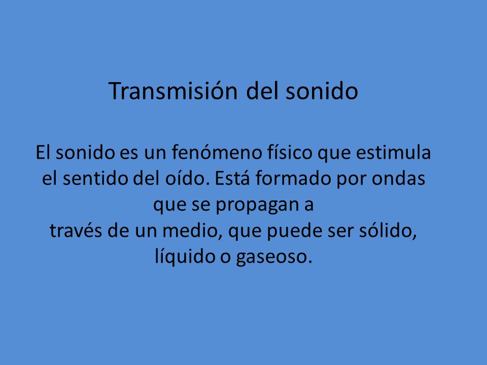 Transmisión del sonido El sonido es un fenómeno físico que estimula el sentido del oído.