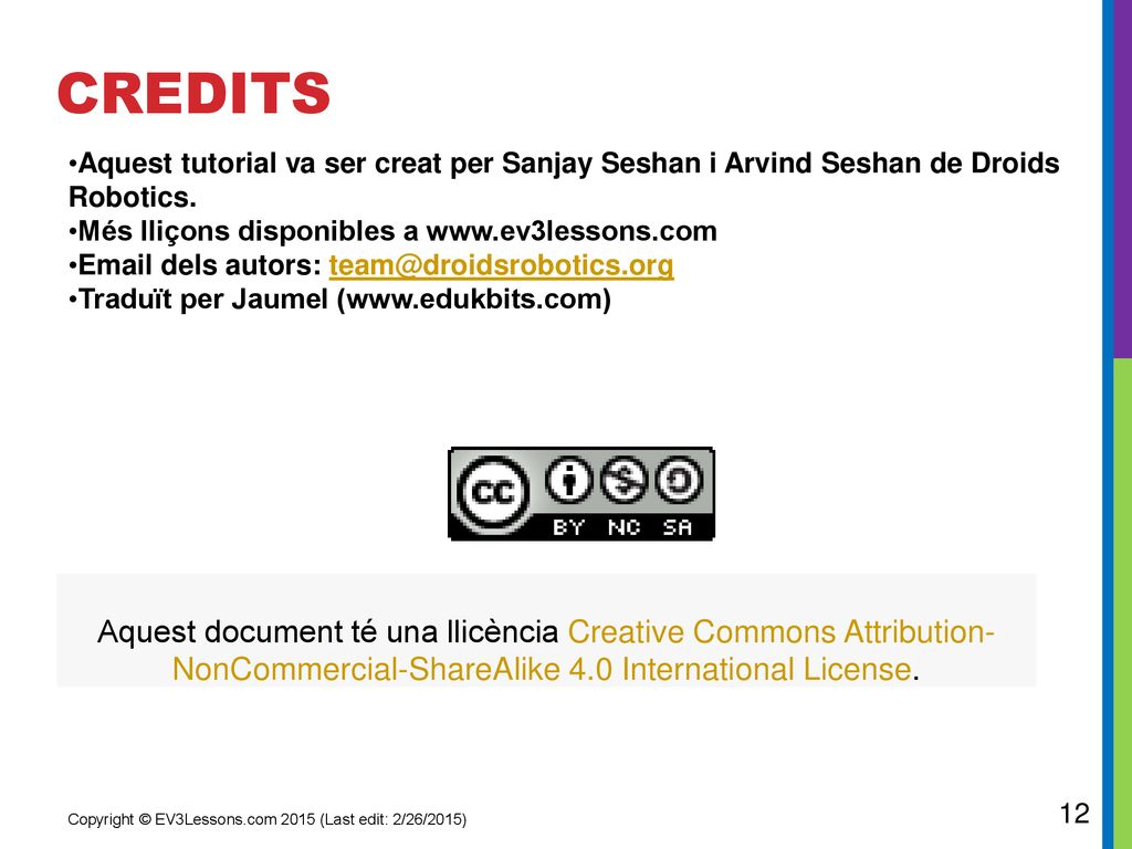 CREDITS Aquest tutorial va ser creat per Sanjay Seshan i Arvind Seshan de Droids Robotics. Més lliçons disponibles a